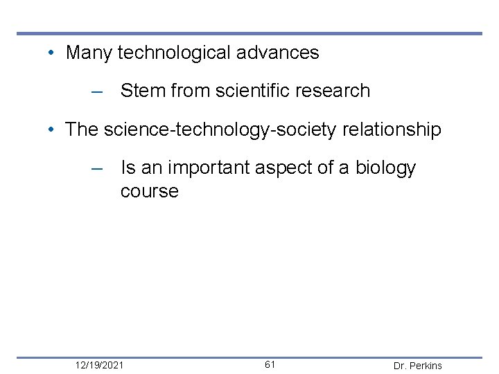  • Many technological advances – Stem from scientific research • The science-technology-society relationship