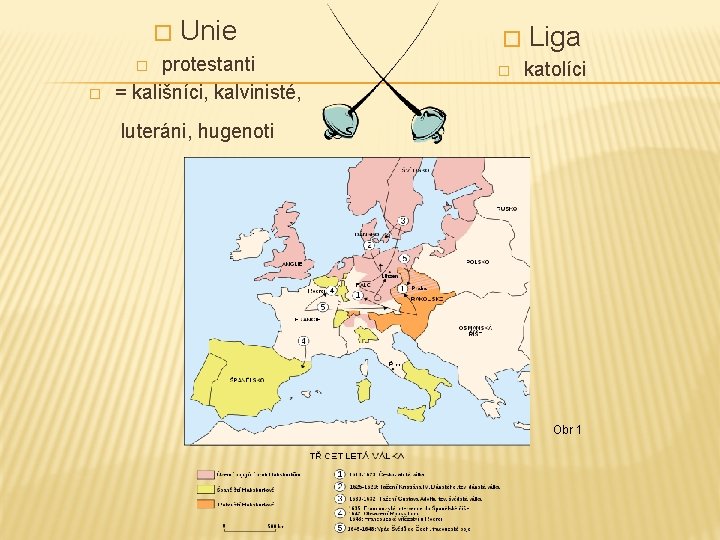 � Unie protestanti = kališníci, kalvinisté, � � Liga katolíci luteráni, hugenoti Obr 1