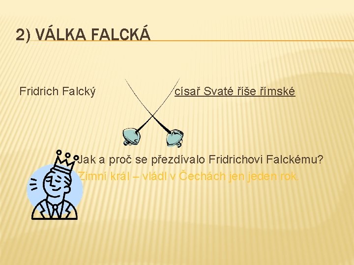 2) VÁLKA FALCKÁ Fridrich Falcký císař Svaté říše římské Jak a proč se přezdívalo