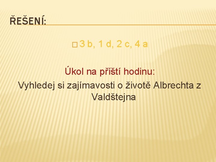 ŘEŠENÍ: � 3 b, 1 d, 2 c, 4 a Úkol na příští hodinu: