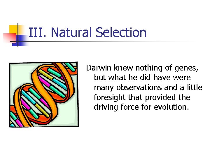 III. Natural Selection Darwin knew nothing of genes, but what he did have were