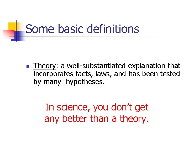 Some basic definitions n Theory: a well-substantiated explanation that incorporates facts, laws, and has