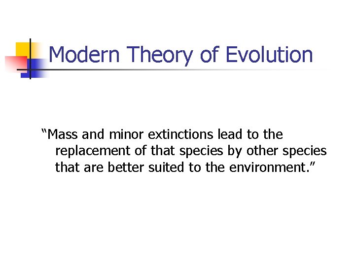 Modern Theory of Evolution “Mass and minor extinctions lead to the replacement of that