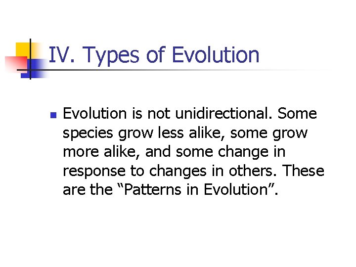 IV. Types of Evolution n Evolution is not unidirectional. Some species grow less alike,