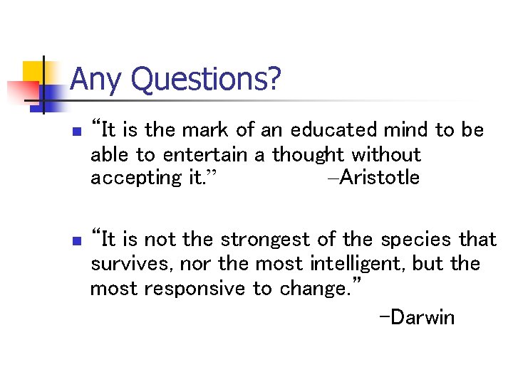Any Questions? n “It is the mark of an educated mind to be able