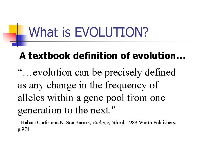 What is EVOLUTION? A textbook definition of evolution… “…evolution can be precisely defined as