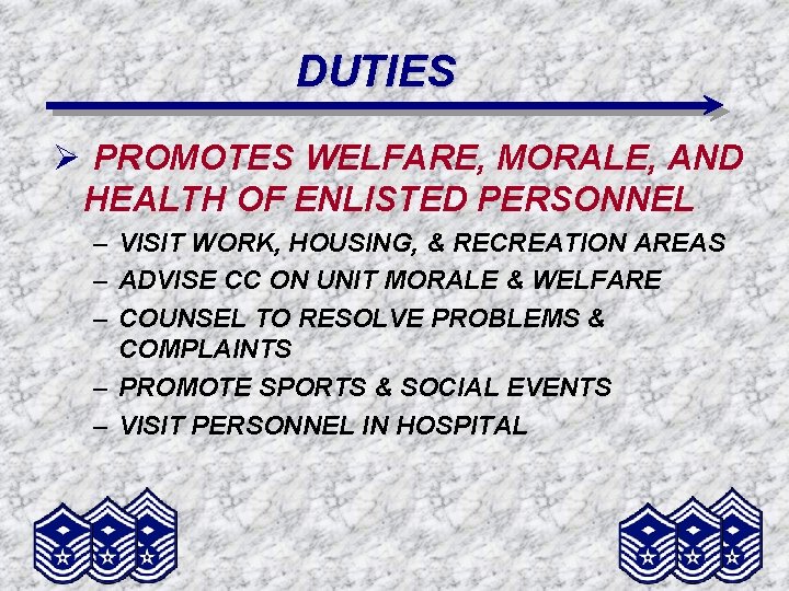 DUTIES Ø PROMOTES WELFARE, MORALE, AND HEALTH OF ENLISTED PERSONNEL – VISIT WORK, HOUSING,