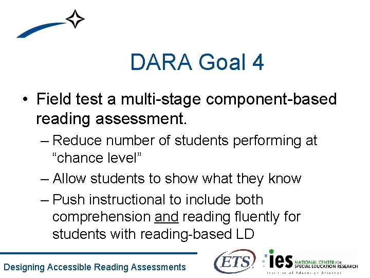 DARA Goal 4 • Field test a multi-stage component-based reading assessment. – Reduce number