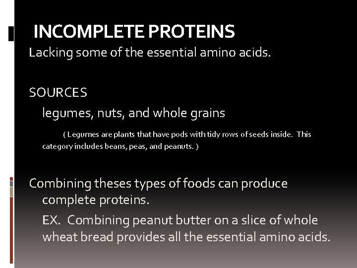 INCOMPLETE PROTEINS Lacking some of the essential amino acids. SOURCES legumes, nuts, and whole