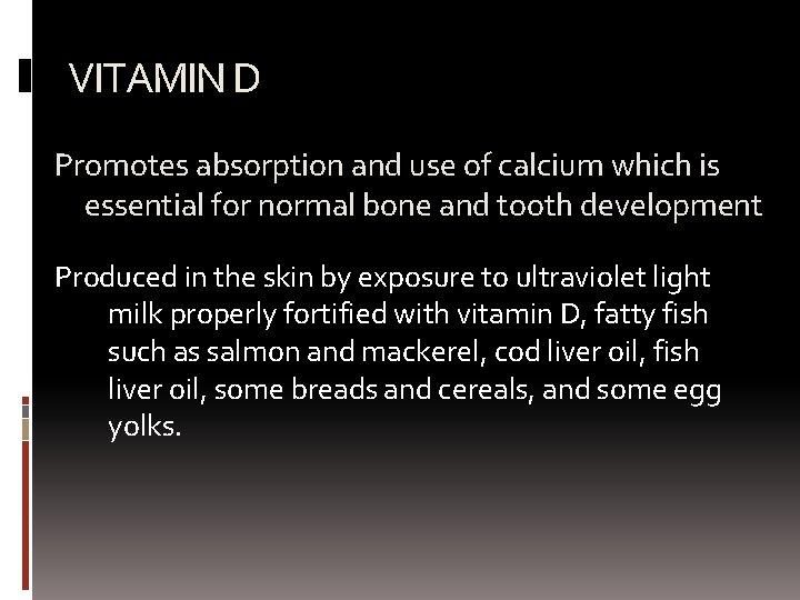 VITAMIN D Promotes absorption and use of calcium which is essential for normal bone