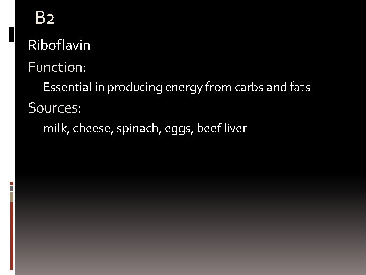 B 2 Riboflavin Function: Essential in producing energy from carbs and fats Sources: milk,