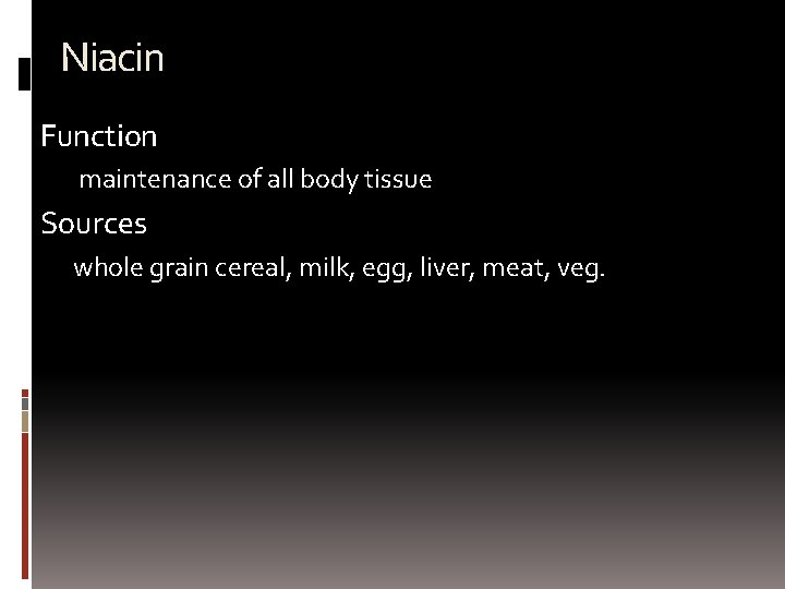 Niacin Function maintenance of all body tissue Sources whole grain cereal, milk, egg, liver,