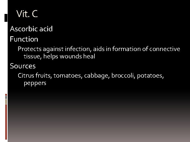 Vit. C Ascorbic acid Function Protects against infection, aids in formation of connective tissue,