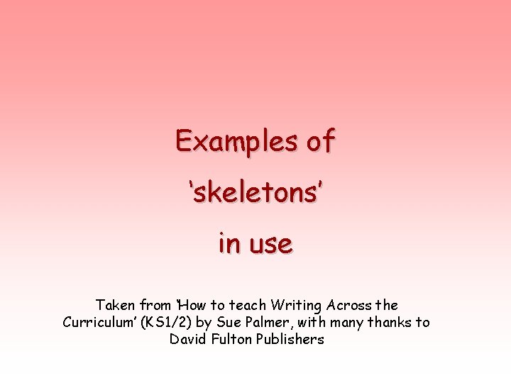 Examples of ‘skeletons’ in use Taken from ‘How to teach Writing Across the Curriculum’