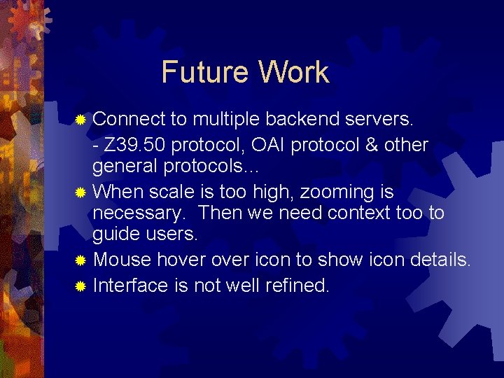 Future Work ® Connect to multiple backend servers. - Z 39. 50 protocol, OAI