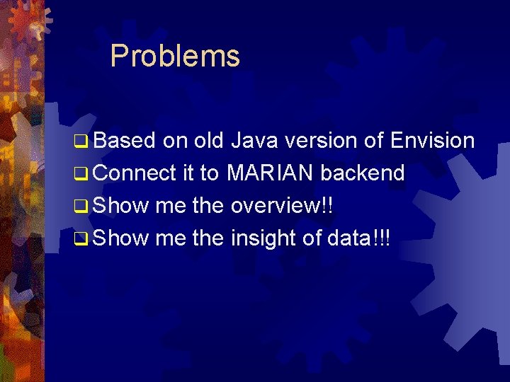 Problems q Based on old Java version of Envision q Connect it to MARIAN