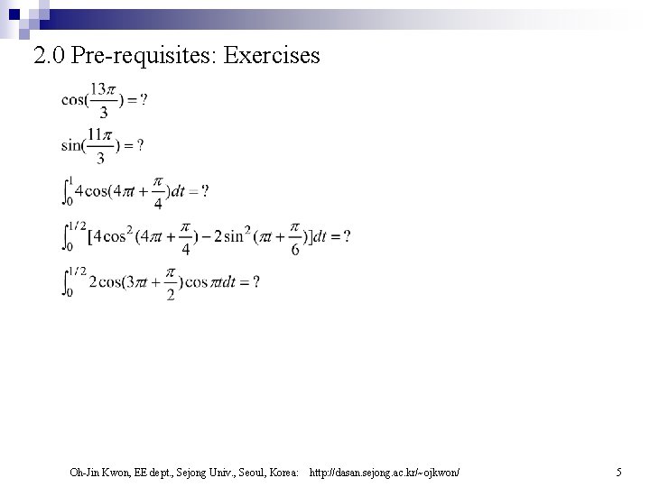 2. 0 Pre-requisites: Exercises Oh-Jin Kwon, EE dept. , Sejong Univ. , Seoul, Korea:
