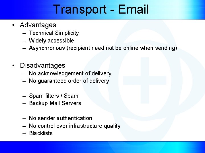 Transport - Email • Advantages – Technical Simplicity – Widely accessible – Asynchronous (recipient