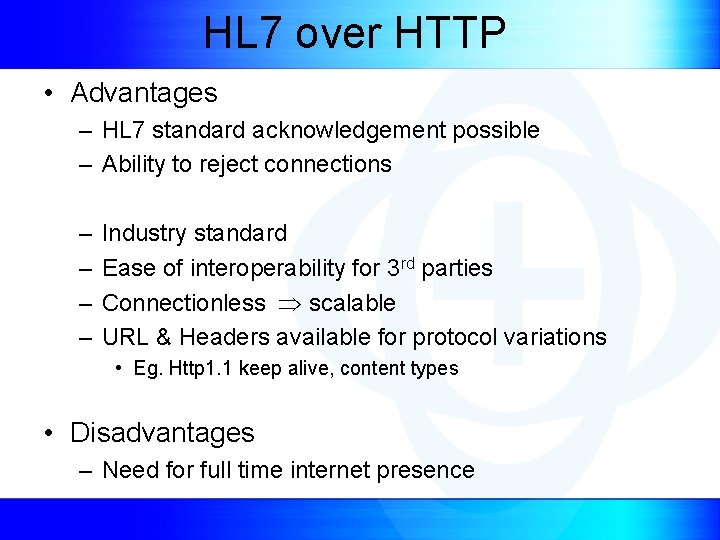 HL 7 over HTTP • Advantages – HL 7 standard acknowledgement possible – Ability