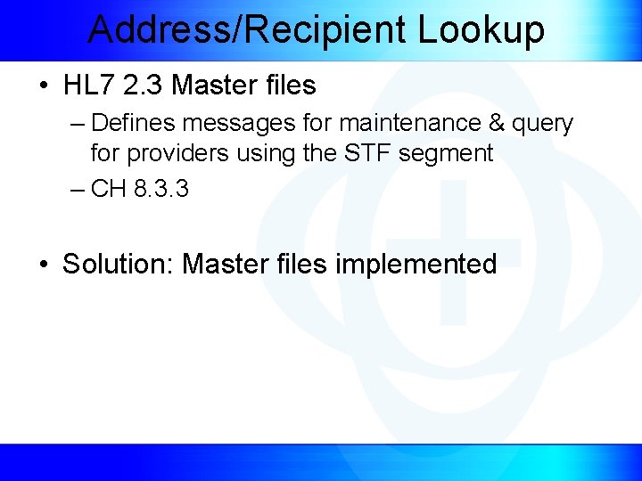 Address/Recipient Lookup • HL 7 2. 3 Master files – Defines messages for maintenance