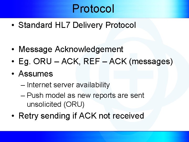 Protocol • Standard HL 7 Delivery Protocol • Message Acknowledgement • Eg. ORU –