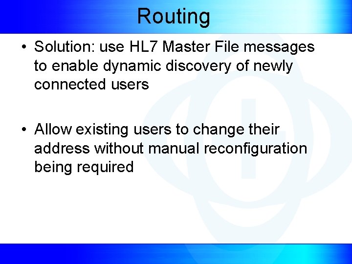 Routing • Solution: use HL 7 Master File messages to enable dynamic discovery of