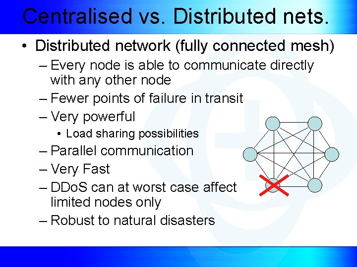 Centralised vs. Distributed nets. • Distributed network (fully connected mesh) – Every node is