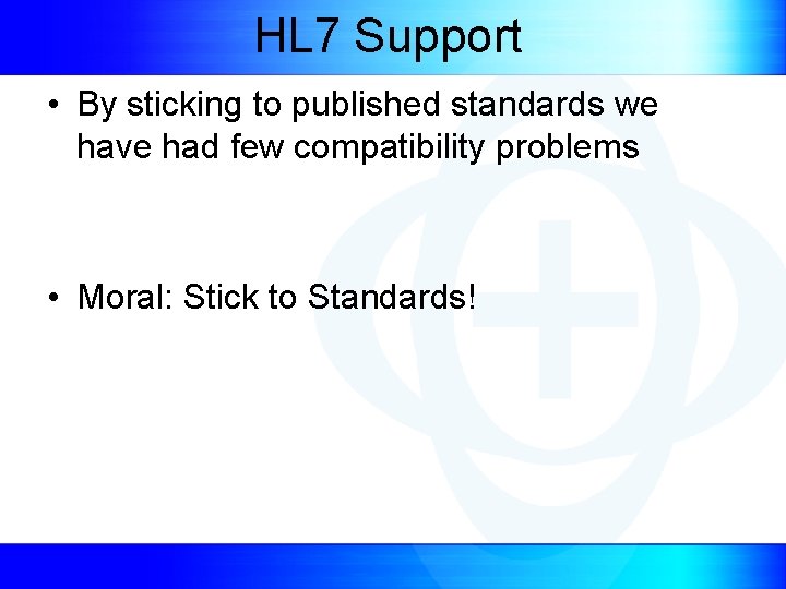 HL 7 Support • By sticking to published standards we have had few compatibility