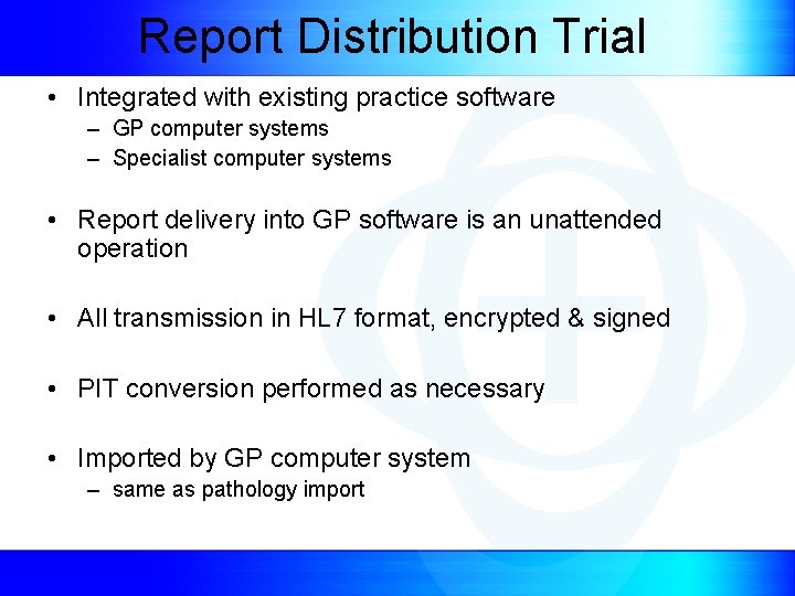 Report Distribution Trial • Integrated with existing practice software – GP computer systems –