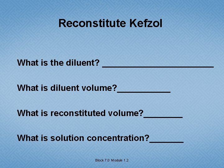 Reconstitute Kefzol What is the diluent? ____________ What is diluent volume? ______ What is