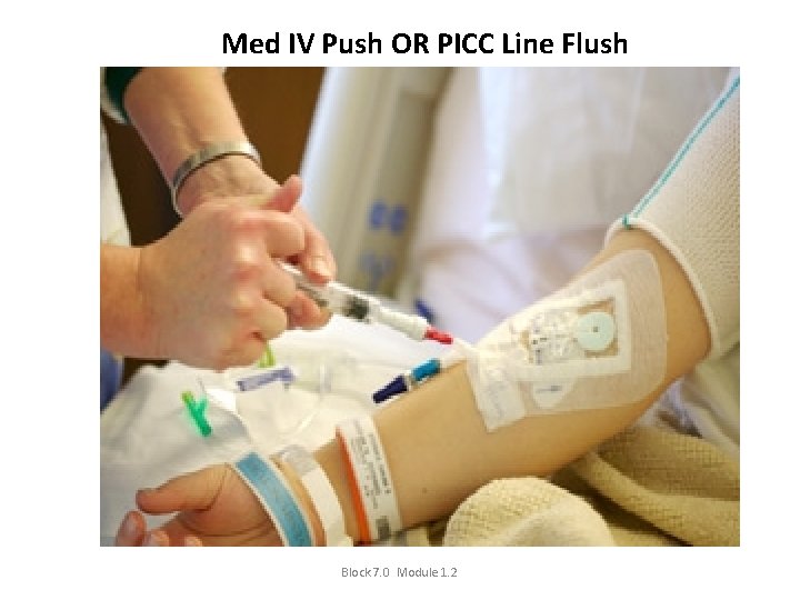 Med IV Push OR PICC Line Flush Block 7. 0 Module 1. 2 