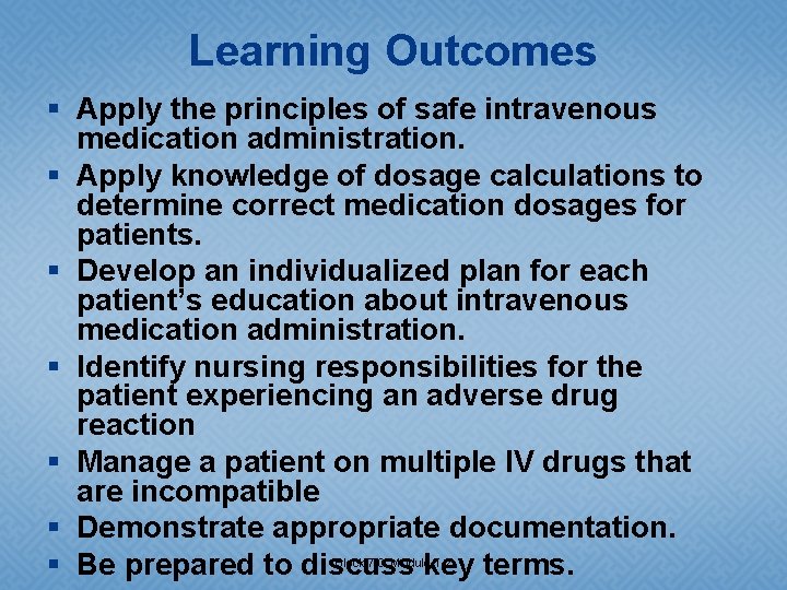 Learning Outcomes § Apply the principles of safe intravenous medication administration. § Apply knowledge