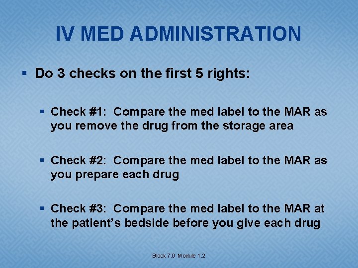 IV MED ADMINISTRATION § Do 3 checks on the first 5 rights: § Check