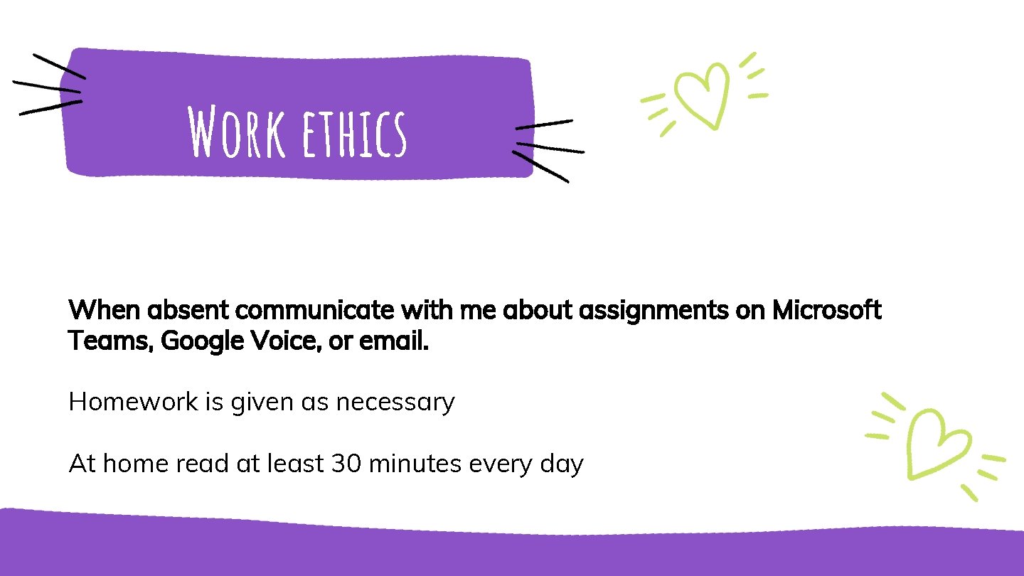 Work ethics When absent communicate with me about assignments on Microsoft Teams, Google Voice,