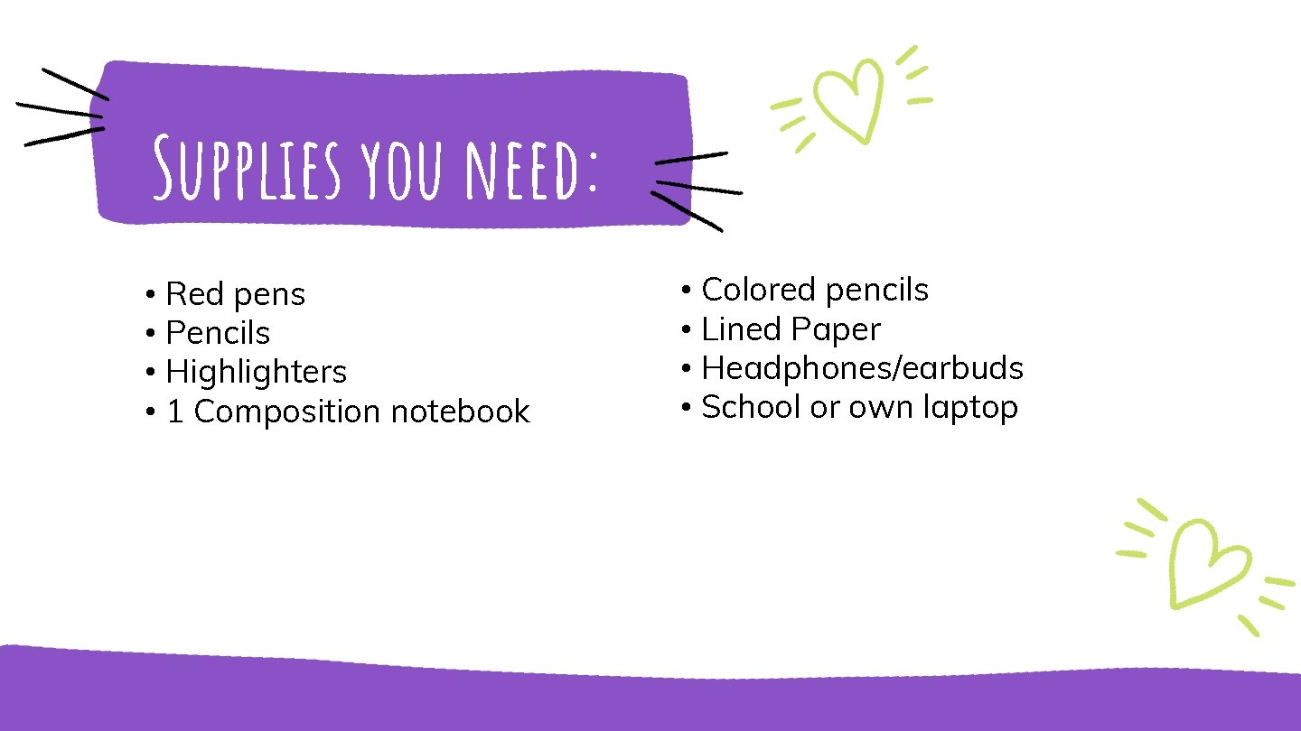 Supplies you need: • Red pens • Pencils • Highlighters • 1 Composition notebook