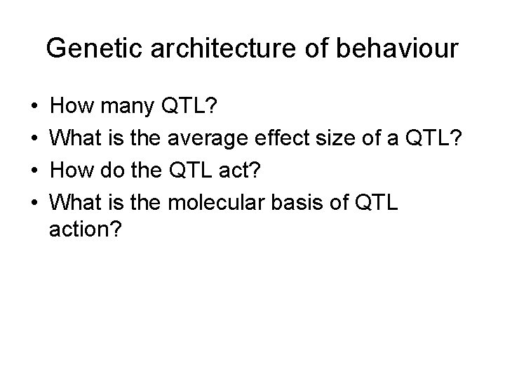 Genetic architecture of behaviour • • How many QTL? What is the average effect