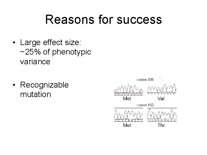 Reasons for success • Large effect size: ~25% of phenotypic variance • Recognizable mutation