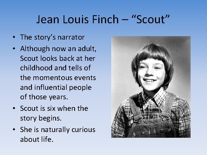 Jean Louis Finch – “Scout” • The story’s narrator • Although now an adult,