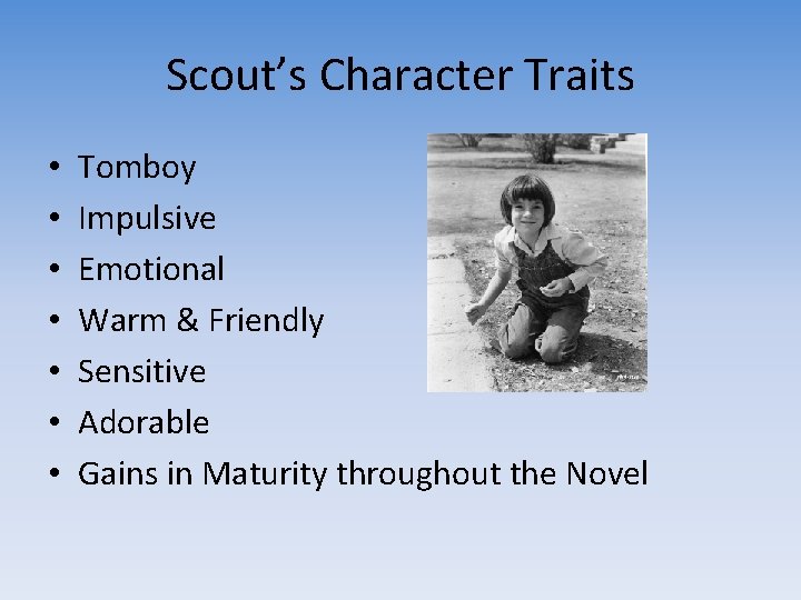 Scout’s Character Traits • • Tomboy Impulsive Emotional Warm & Friendly Sensitive Adorable Gains