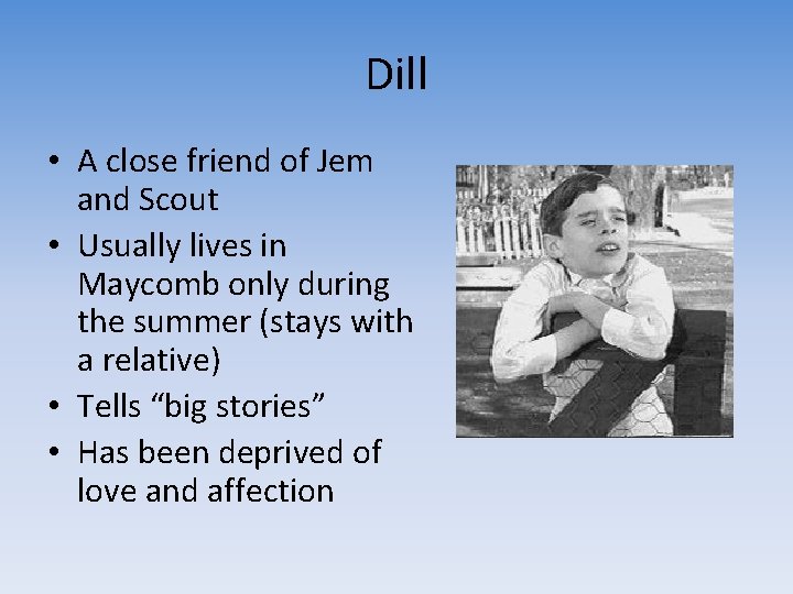 Dill • A close friend of Jem and Scout • Usually lives in Maycomb