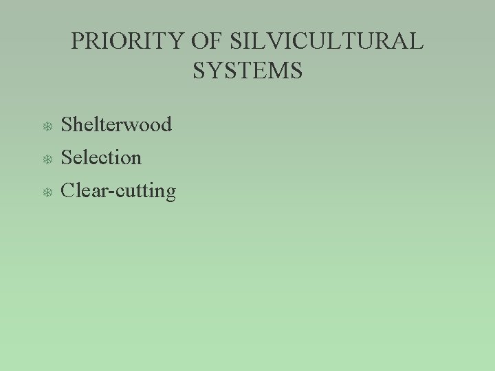 PRIORITY OF SILVICULTURAL SYSTEMS T T T Shelterwood Selection Clear-cutting 