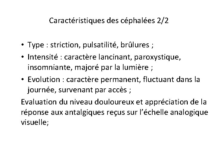 Caractéristiques des céphalées 2/2 • Type : striction, pulsatilité, brûlures ; • Intensité :