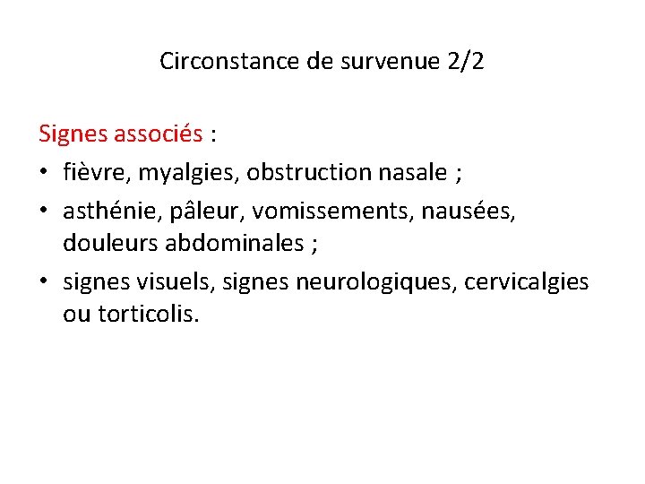 Circonstance de survenue 2/2 Signes associés : • fièvre, myalgies, obstruction nasale ; •