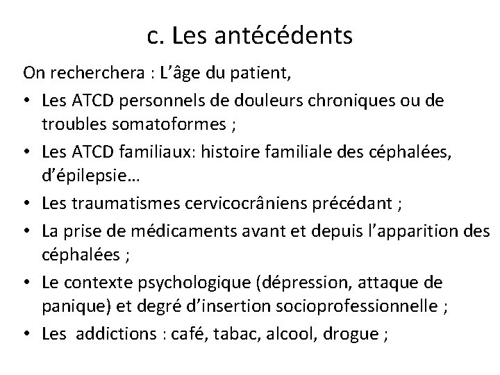 c. Les antécédents On rechera : L’âge du patient, • Les ATCD personnels de