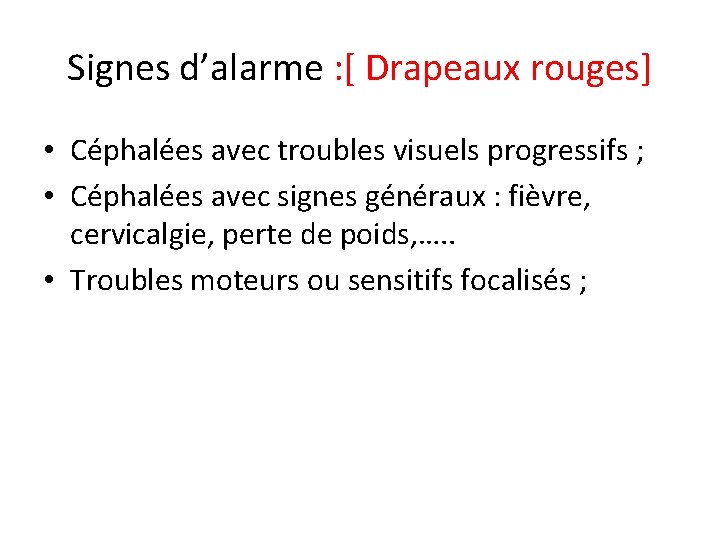 Signes d’alarme : [ Drapeaux rouges] • Céphalées avec troubles visuels progressifs ; •