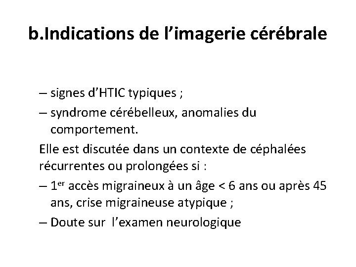 b. Indications de l’imagerie cérébrale – signes d’HTIC typiques ; – syndrome cérébelleux, anomalies