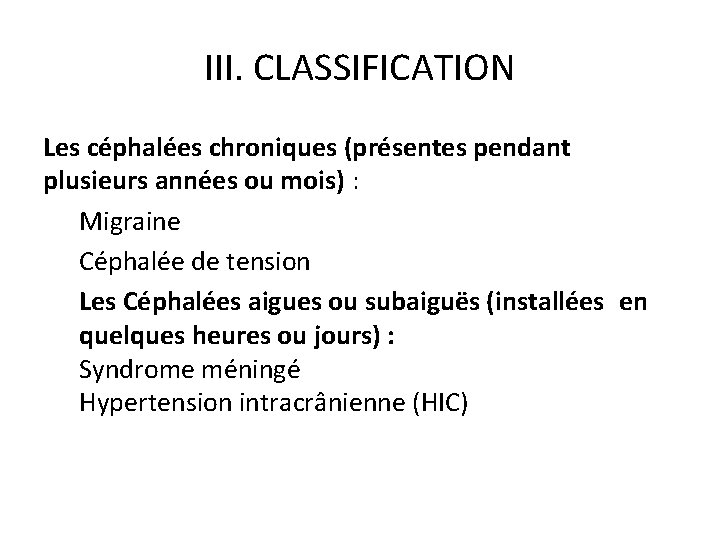 III. CLASSIFICATION Les céphalées chroniques (présentes pendant plusieurs années ou mois) : Migraine Céphalée