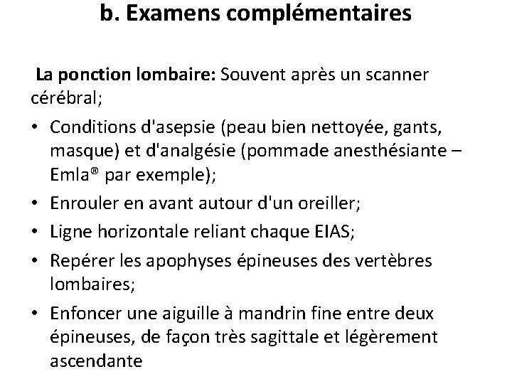 b. Examens complémentaires La ponction lombaire: Souvent après un scanner cérébral; • Conditions d'asepsie