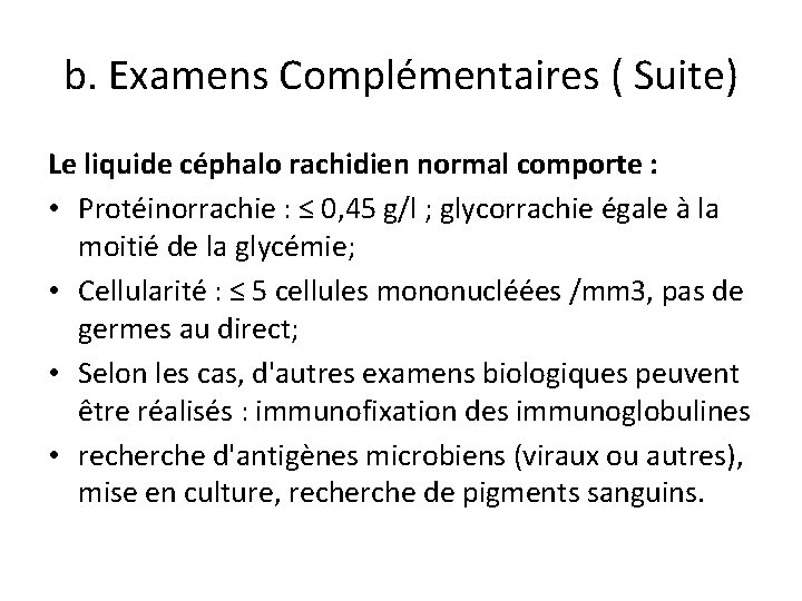 b. Examens Complémentaires ( Suite) Le liquide céphalo rachidien normal comporte : • Protéinorrachie