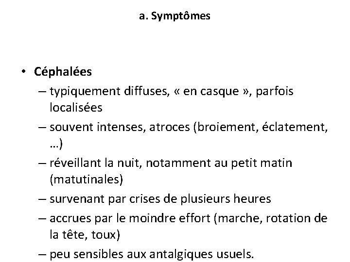 a. Symptômes • Céphalées – typiquement diffuses, « en casque » , parfois localisées